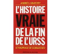 L'Histoire vraie de la fin de l'URSS Le naufrage de Gorbatchev - Andreï Gratchev - Rocher Eds Du - broché - Livre