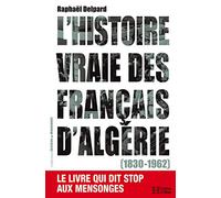 L'histoire vraie des Français d'Algérie (1830-1962) : Le livre qui dit stop aux mensonges