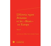 L'historia Regum Britannie Et Les "Bruts" En Europe - Tome 1