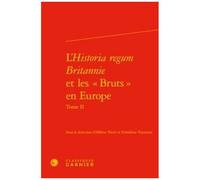 L'historia Regum Britannie Et Les "Bruts" En Europe - Tome Ii, Production, Circulation Et Réception (Xiie-Xvie Siècle)