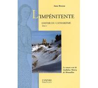 L'Hiver Du Catharisme Tome 1 : L'Impenitente. Le Roman Vrai De Guillelme Maury, De Montaillou