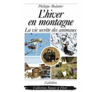 L'hiver en montagne: La vie secrète des animaux, des plantes et des hommes