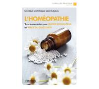 L'homéopathie Tous les remèdes pour guérir en douceur les maux du quotidien. - Dominique-Jean Sayous - Eyrolles - broché - Guide