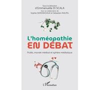 L'homéopathie en débat Emmanuella Di Scala (Coordination éditoriale), Sébastien Malpel (Contributions), Sophie Demonceaux (Contributions)