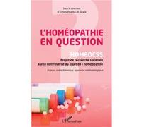 L'homéopathie en question HOMEOCSS Projet de recherche sociétale sur la controverse au sujet de l'homéopathie - Enjeux, cadre théorique, approche méthodologique - Emmanuella Di Scala - L'harmattan - b