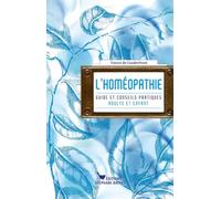 L'homéopathie: Guide et conseils pratiques