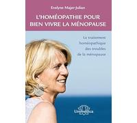 L'homéopathie pour bien vivre la ménopause: Le traitement par l'homéopathie des troubles de la ménopause