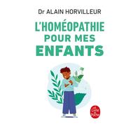 L'homéopathie pour mes enfants - Docteur Alain Horvilleur - Lgf - Poche - Guide
