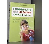 L'HOMÉOPATHIE POUR UN ENFANT BIEN DANS SA PEAU (Fatigue, problemes de concentration, manque d'appétit, jalousie, stress scolaire... Les remedes efficaces et naturels)