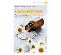 L'homéopathie Tous les remèdes pour guérir en douceur les maux du quotidien. - Dominique-Jean Sayous - Eyrolles - broché - Guide