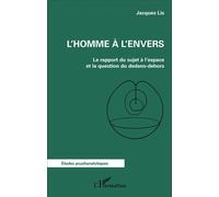 L'homme à l'envers Le rapport du sujet à l'espace et la question du dedans-dehors - Jacques Lis - L'harmattan - broché - Etude