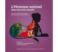 L' Homme-animal dans les arts visuels: Image et créatures hybrides dans le temps et dans l'espace