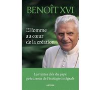 L'Homme au coeur de la création Les textes clés du pape précurseur de l'écologie intégrale - Benoît XVI - Artege - broché - Essai