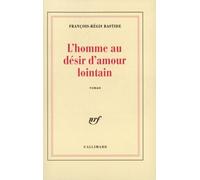 François-Régis Bastide – L'homme au désir d'amour lointain – Roman – Broché – Gallimard