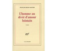 François-Régis Bastide – L'homme au désir d'amour lointain – Roman – Broché – Gallimard