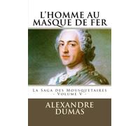 L'HOMME AU MASQUE DE FER par ALEXANDRE DUMAS: La Saga des Mousquetaires - Volume V