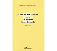 L'homme aux actrices Suivi de - Le mystère Jackie Kennedy - Frank Bertrand - L'harmattan - broché - Théâtre