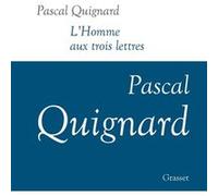L'homme aux trois lettres Pascal Quignard (Auteur)