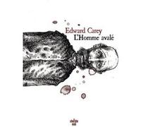 L'Homme avalé Edward Carey (Auteur), Edward Carey (Illustration), Jean-Luc Piningre (Traduction)