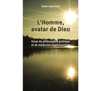 L'Homme, avatar de Dieu: Essai de philosophie pratique et de médecine expérimentale