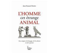L'homme Cet Étrange Animal - Aux Origines Du Langage, De La Culture Et De La Pensée