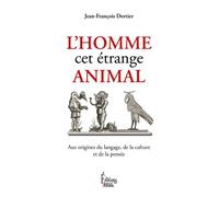 L'Homme, cet étrange animal, aux origines du langage, de la culture et de la pensée Aux origines du langage, de la culture et de la pensée - Jean-François Dortier - Sciences Humaines Eds - broché - Es
