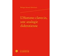 L'Homme-clavecin, une analogie diderotienne Une analogie diderotienne - Philippe Sarrasin Robichaud - Classiques Garnier - relié - Essai