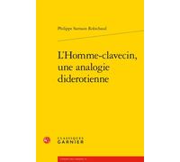 L'Homme-clavecin, une analogie diderotienne Une analogie diderotienne - Philippe Sarrasin Robichaud - Classiques Garnier - broché - Essai