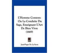 L'Homme Content: Ou La Conduite Du Sage, Enseignant L'Art de Bien Vivre (1669) Serre, Jean-Puget De La (Auteur)