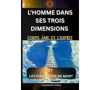 L'Homme dans ses trois Dimensions: Corps Ame ,Esprit et les cinq types de mort