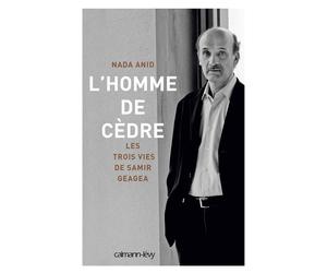 L'Homme de cèdre Les trois vies de Samir Geagea - Nada Anid - Calmann-Levy - broché - Essai