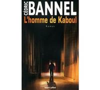 Cédric Bannel – L'Homme de Kaboul – Roman – Broché – Éditions Robert Laffont