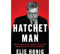 L'homme de la hache de guerre : comment Bill Barr a violé le code du procureur et corrompu le ministère de la justice