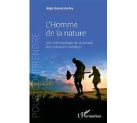 L'homme de la nature une anthropologie de la pensée des chasseurs-cueilleurs Une anthropologie de la pensée des chasseurs-cueilleurs - Régis Benoît Du Rey - L'harmattan - broché - Essai