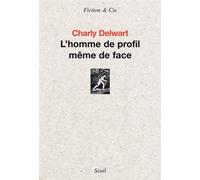 L'Homme de profil même de face - Charly Delwart - Seuil - broché - Roman
