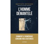 L'homme démantelé Comment le numérique consume nos existences - Baptiste Detombe - Artege - broché - Essai