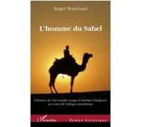 L'homme du Sahel Au début d'un quinzième siècle très troublé, l'histoire de l'incroyable voyage - D'Anselme d'Isalguier au coeur de l'Afrique mystérieuse - Roger Bouchaud - L'harmattan - broché - Roma