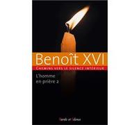 L'homme en prière tome 2: Chemins vers le silence intérieur avec Benoît XVI