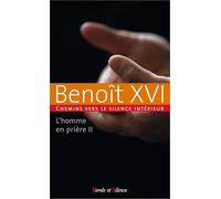 L'homme en prière tome 2: Chemins vers le silence intérieur avec Benoît XVI