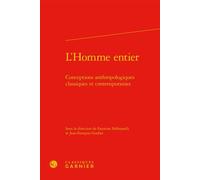 L'Homme entier Conceptions anthropologiques classiques et contemporaines - Jean-Claude Zancarini - Classiques Garnier - broché - Essai