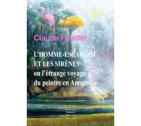 L'homme-Escargot Et Les Sirènes - Ou L'étrange Voyage Du Peintre En Amazonie