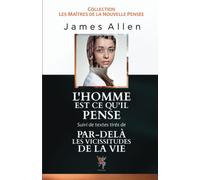 L'HOMME EST CE QU'IL PENSE: Maîtriser ses pensées pour façonner sa personnalité