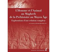 L'Homme et l'Animal au Maghreb, de la Préhistoire au Moyen Âge: Explorations d'une relation complexe