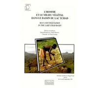L'Homme Et Le Milieu Vegetal Dans Le Bassin Du Lac Tchad : Man And Vegetation In The Lake Chad Basin. Seminaire Du Reseau Mega-Tchad, Sevres, Septembre 1991