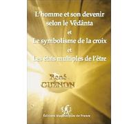 L'homme et son devenir selon le Vêdânta et Le symbolisme de la croix et Les états multiples de l'être