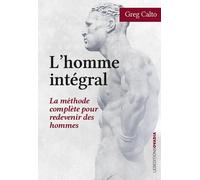 L'homme intégral : La méthode complète pour redevenir des hommes