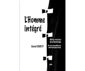 L'Homme intégré: Méta-analyse de la Psychologie : un essai de modélisation anthropologique intégrée
