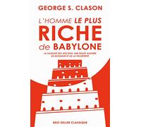 L'homme le plus riche de Babylone: La sagesse des anciens : une route assurée du bonheur et de la prospérité