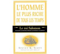 L'homme le plus riche de tous les temps - Le roi Salomon - ses secrets en matière de réussite riches: LE ROI SALOMON, SES SECRETS EN MATIERE DE REUSSITE, DE RICHESSE ET DE BONHEUR