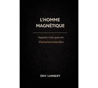 L'homme Magnétique: Rétention, séduction et union sacrée avec la femme